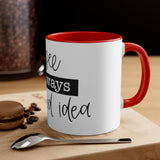 "Coffee is always a good idea" Mug, 11oz