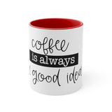 "Coffee is always a good idea" Mug, 11oz